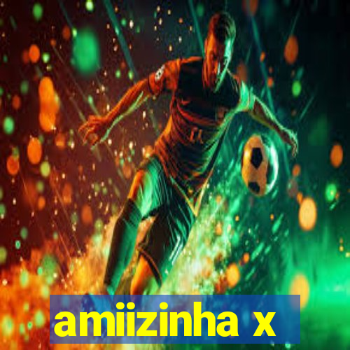 amiizinha x